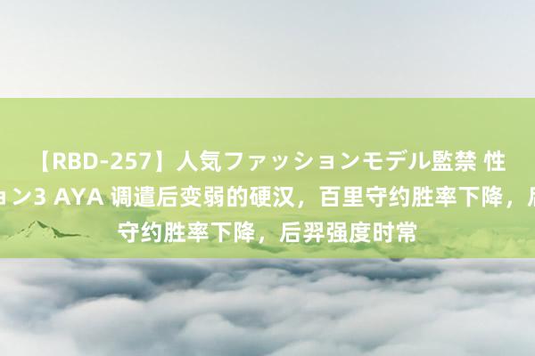 【RBD-257】人気ファッションモデル監禁 性虐コレクション3 AYA 调遣后变弱的硬汉，百里守约胜率下降，后羿强度时常