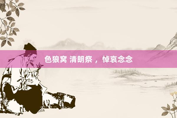 色狼窝 清朗祭 ，悼哀念念