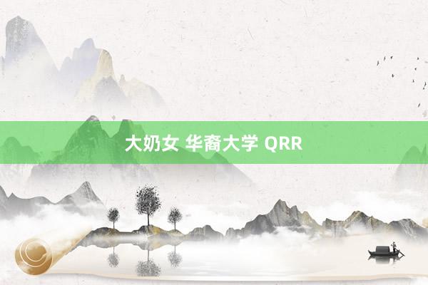 大奶女 华裔大学 QRR